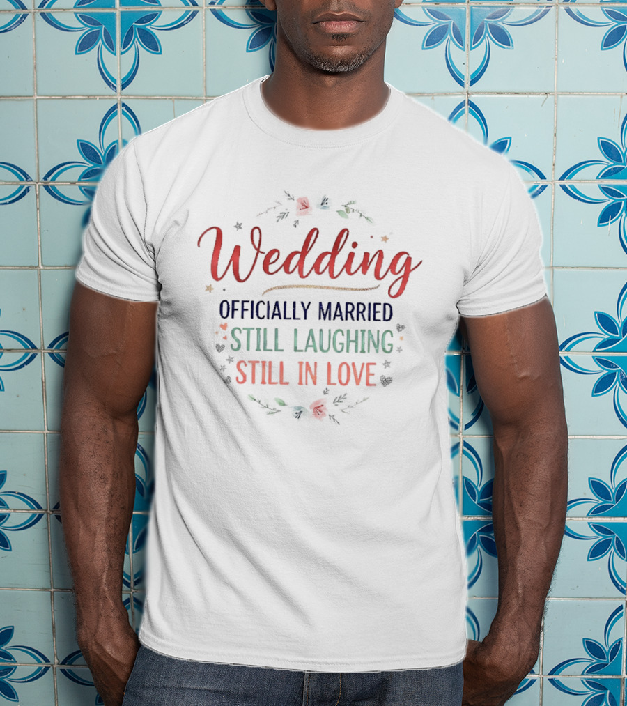 Wedding Officially Married Still Laughing Still In Love Roses Floral Celebration T-Shirt