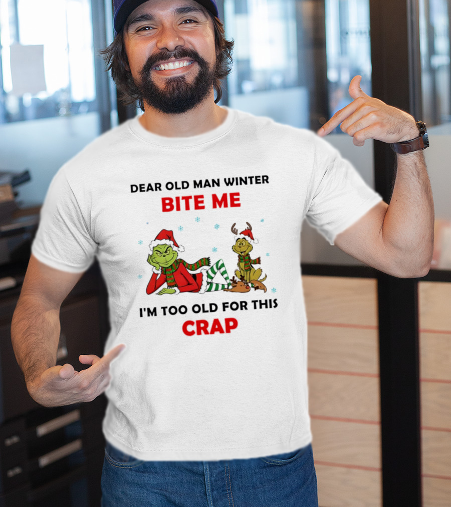 Grinch Max Dear Old Man Winter Bite Me I'm Too Old For This Crap T-Shirt