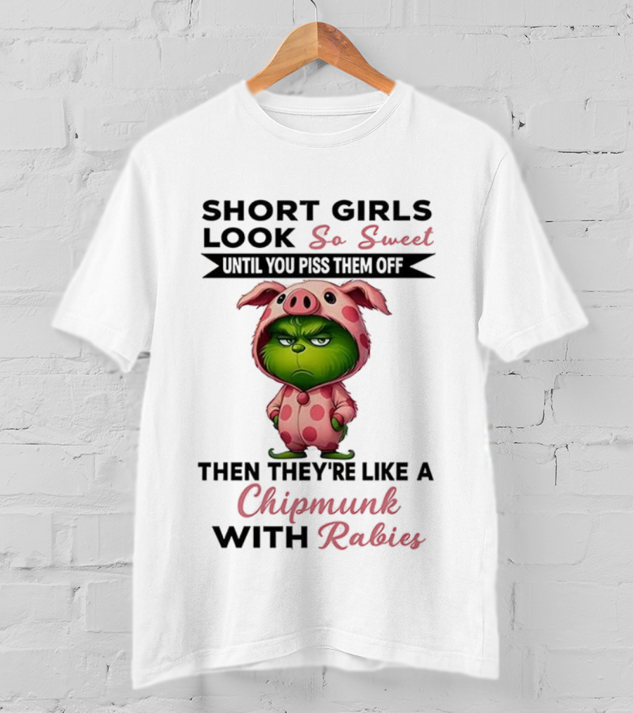 Grinch Short Girls Look So Sweet Until You Piss Them Off Then They're Like A Chipmunk With Rabies T-Shirt