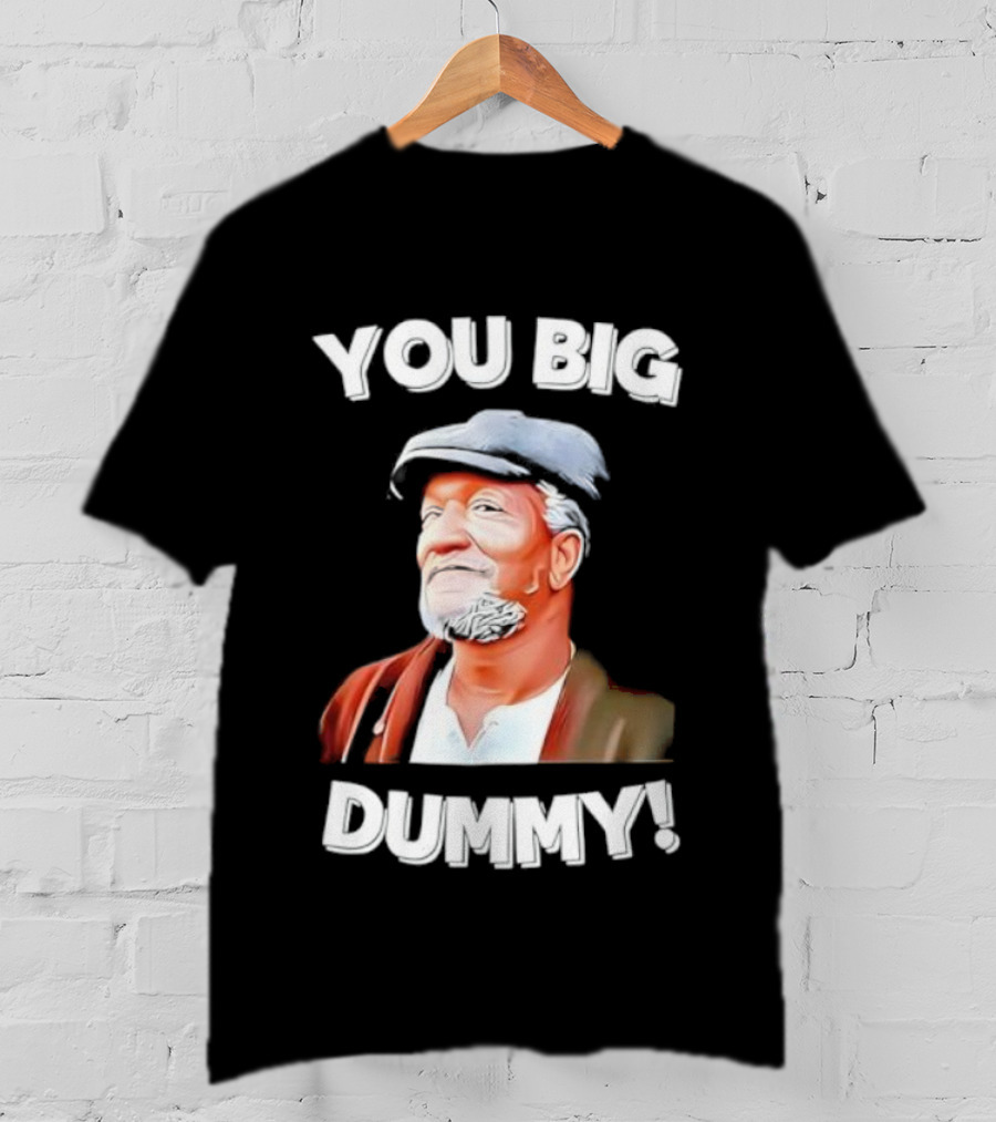 YOU BIG DUMMY FUNNY RETRO FRED SANFORD QUOTE T-Shirt