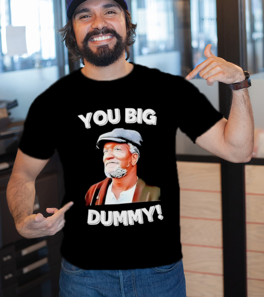 YOU BIG DUMMY FUNNY RETRO FRED SANFORD QUOTE T-Shirt