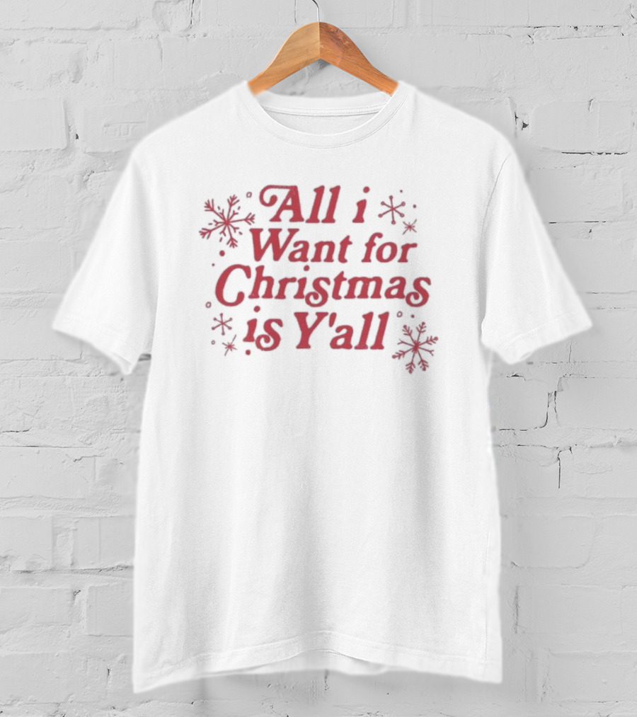 All I Want For Christmas Is Y’all Snowflake Holiday T-Shirt