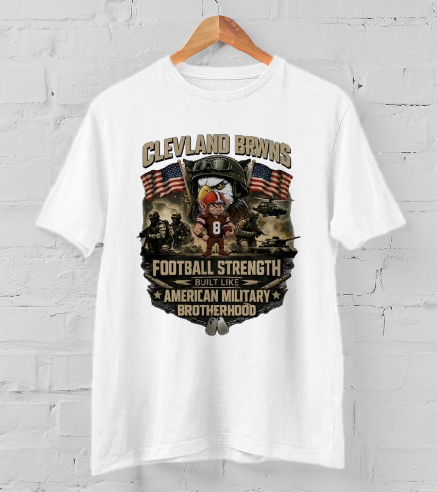 Cleveland Browns Football Strength Built Like American Military Brotherhood Patriotic Soldier Tribute T-Shirt