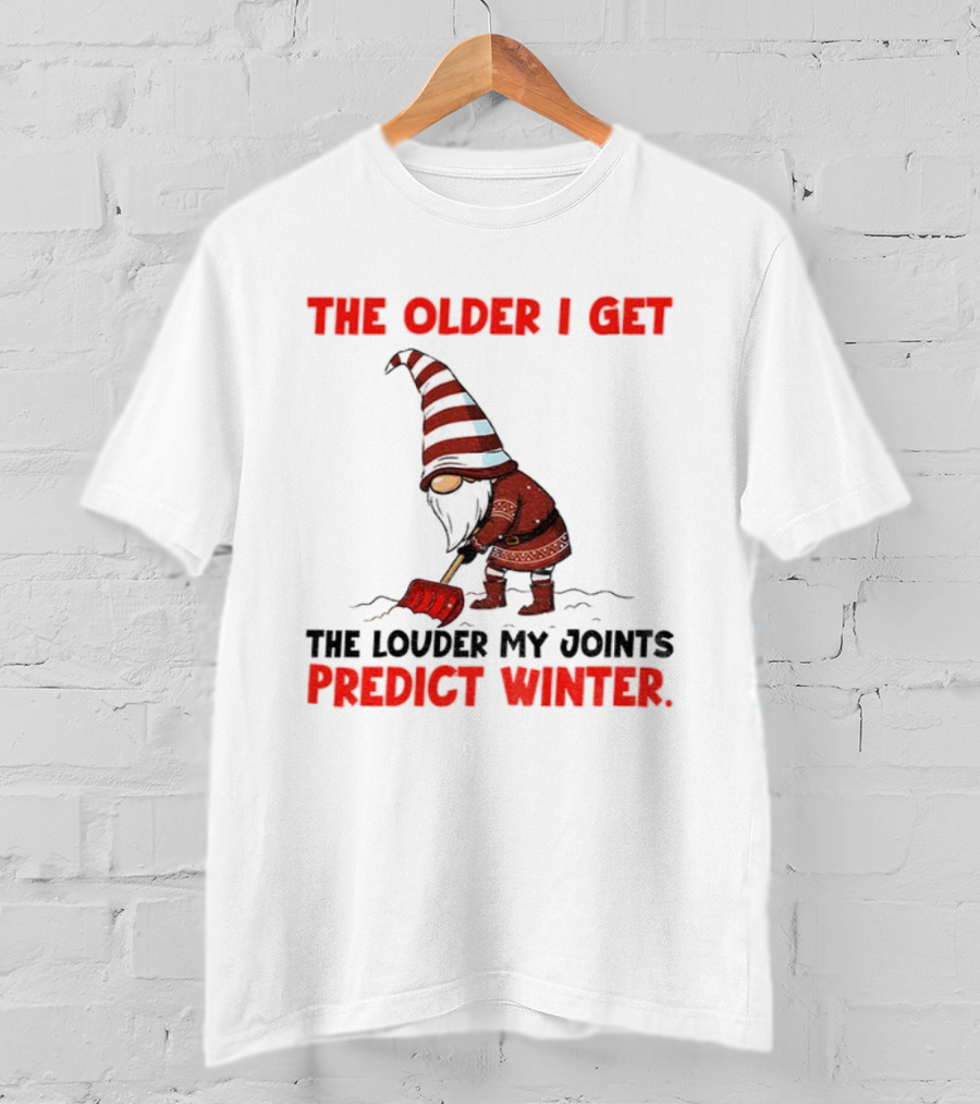 The Older I Get, The Louder My Joints Predict Winter Christmas Gnome T-Shirt