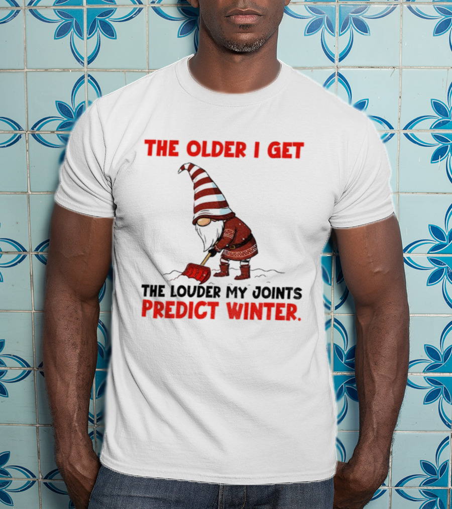 The Older I Get, The Louder My Joints Predict Winter Christmas Gnome T-Shirt