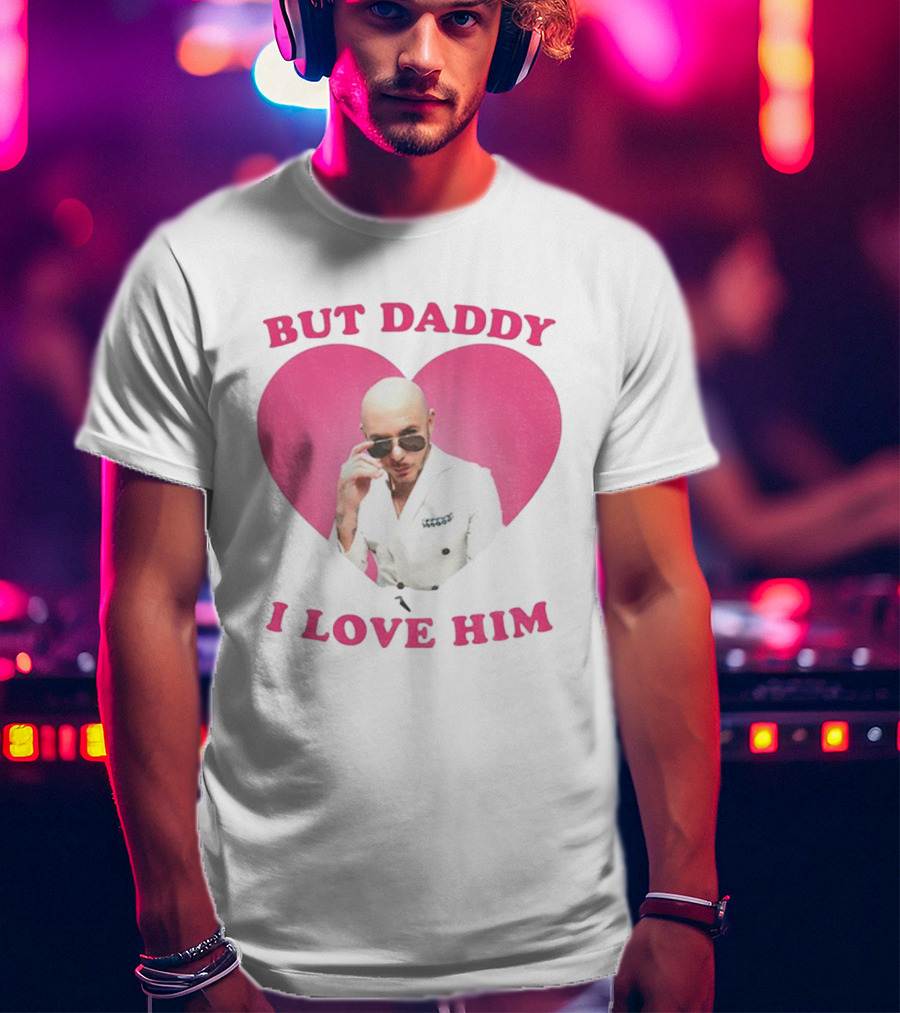 But Daddy I Love Him Pink Heart Mr Pitbull T-Shirt