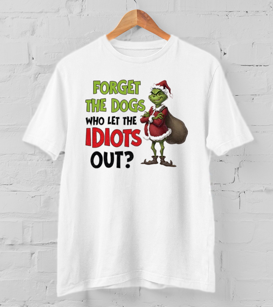 Forget The Dogs Who Let The Idiots Out Grinch Santa Xmas T-Shirt
