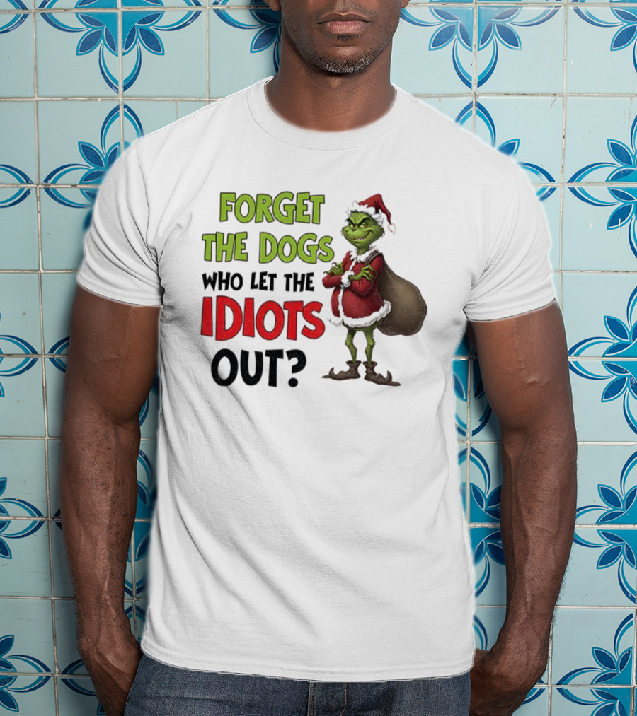 Forget The Dogs Who Let The Idiots Out Grinch Santa Xmas T-Shirt