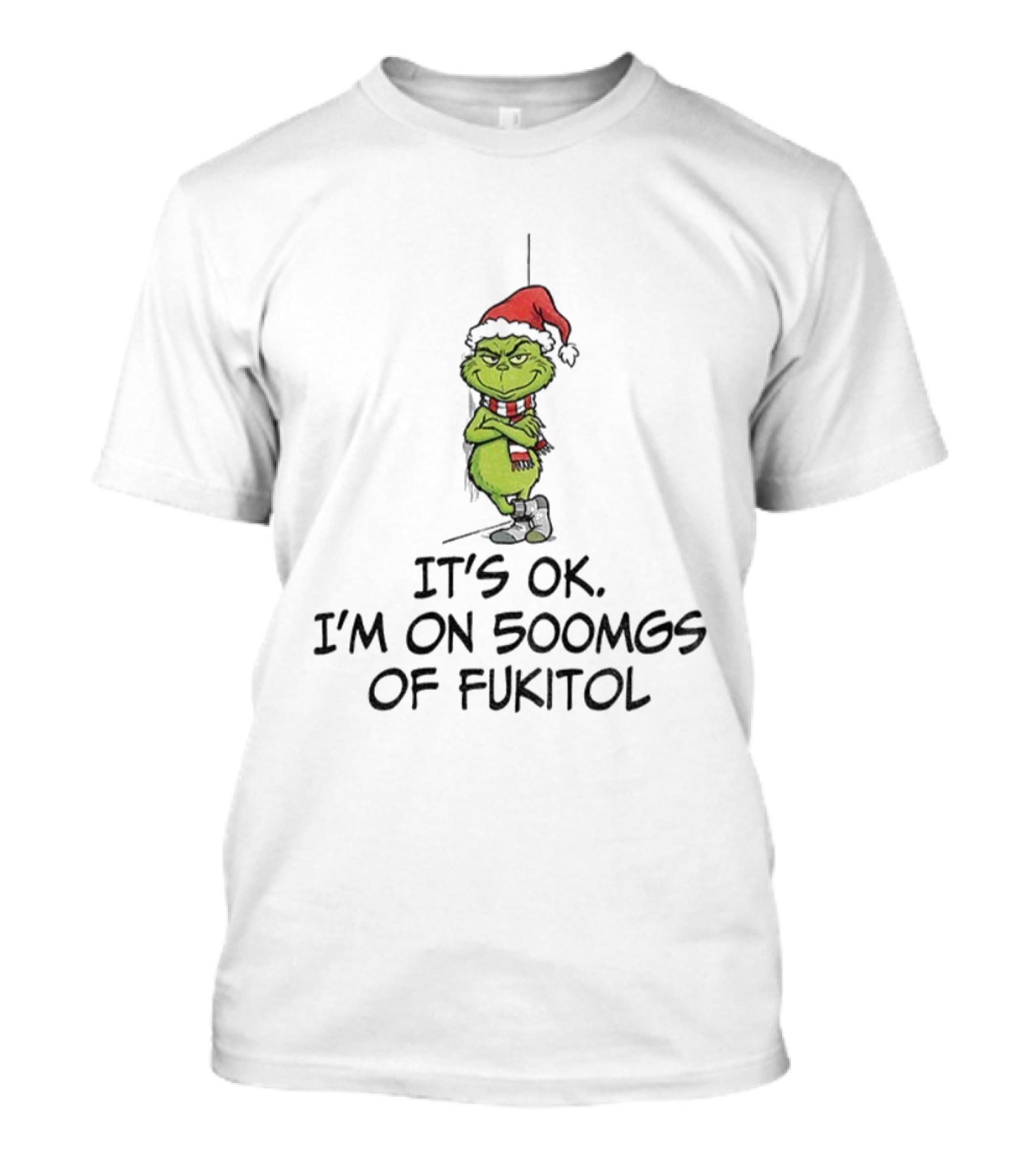 Grinch Santa Christmas It's Ok I'm On 500mgs Of Fukitol T-Shirt