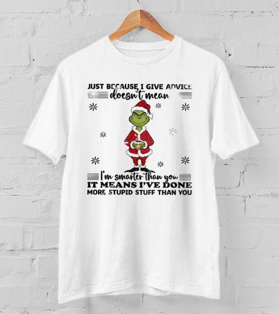 Grinch Santa Just Because I Give Advice Doesn't Mean I'm Smarter Than You It Means I've Done More Stupid Stuff T-Shirt