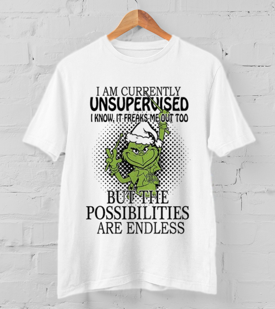 Grinch Santa I Am Currently Unsupervised I Know It Freaks Me Out Too But The Possibilities Are Endless T-Shirt