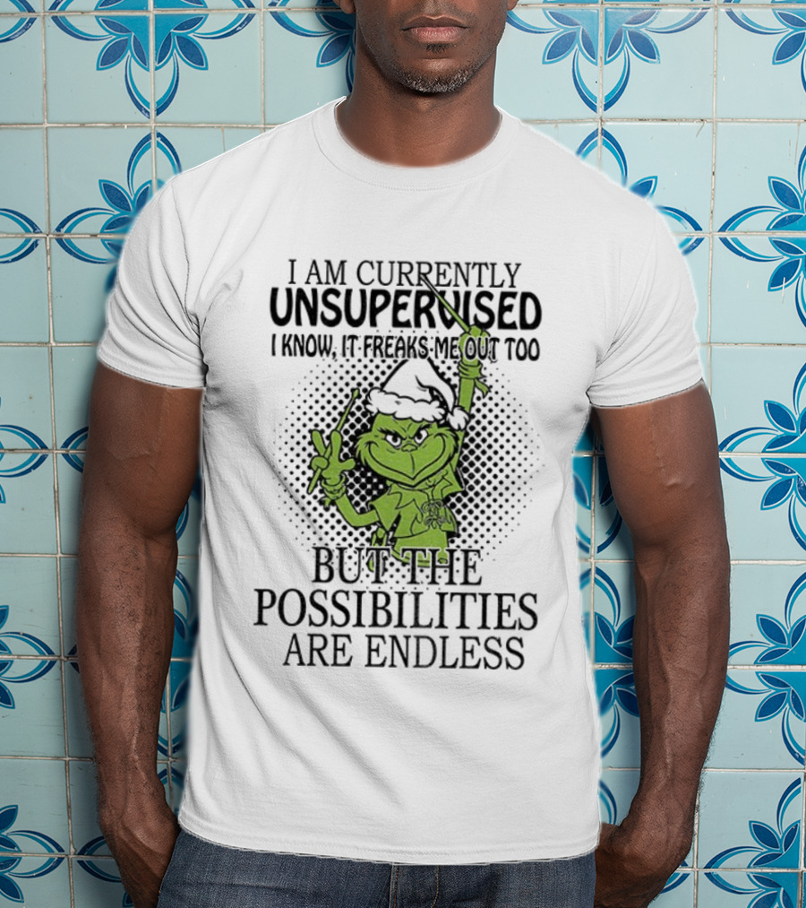 Grinch Santa I Am Currently Unsupervised I Know It Freaks Me Out Too But The Possibilities Are Endless T-Shirt