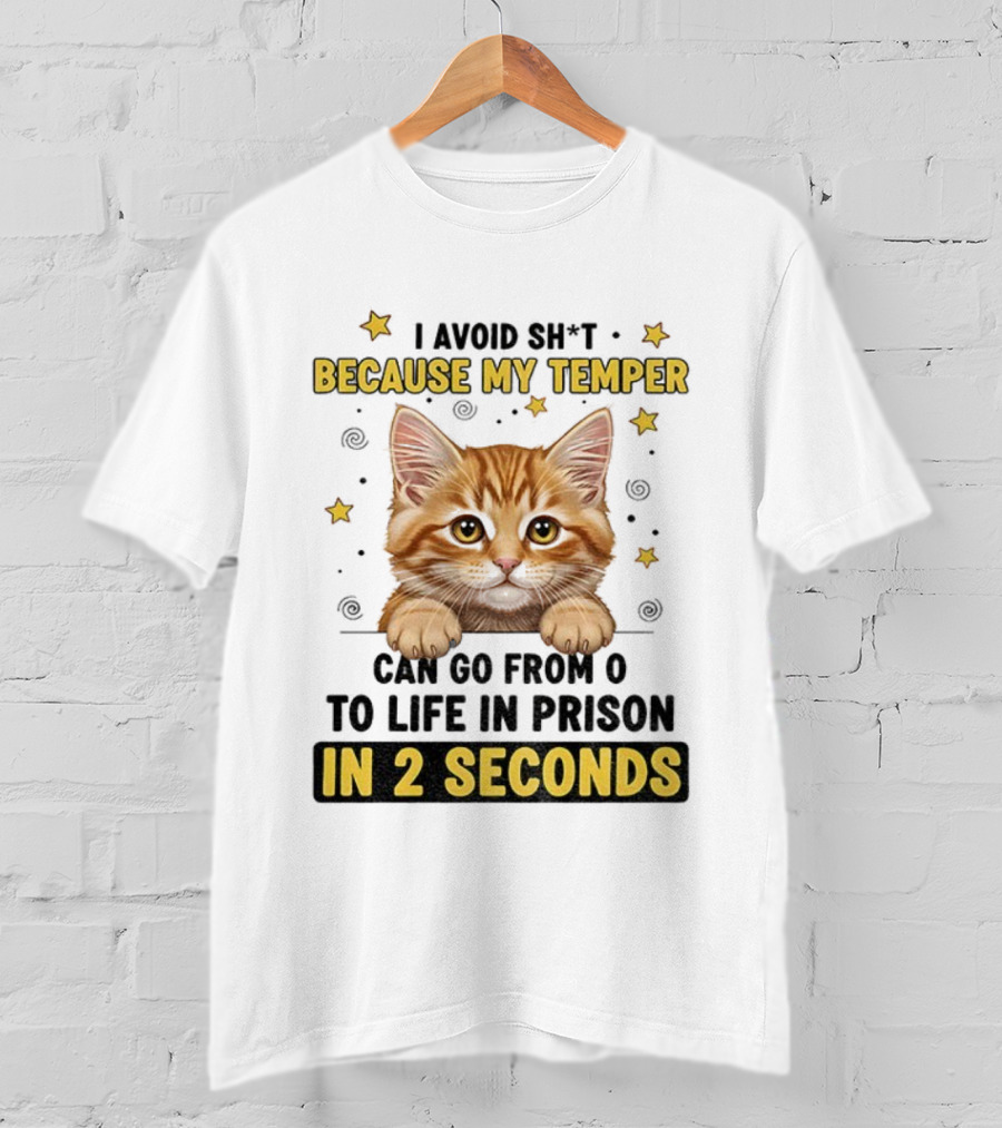 Cat Avoid Temper Go From 0 To Life In Prison In 2 Seconds T-Shirt