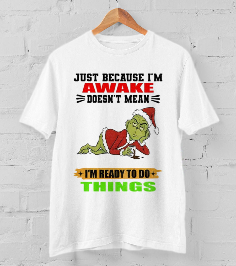 Grinch Santa Just Because I'm Awake Doesn't Mean I'm Ready To Do Things Christmas T-Shirt