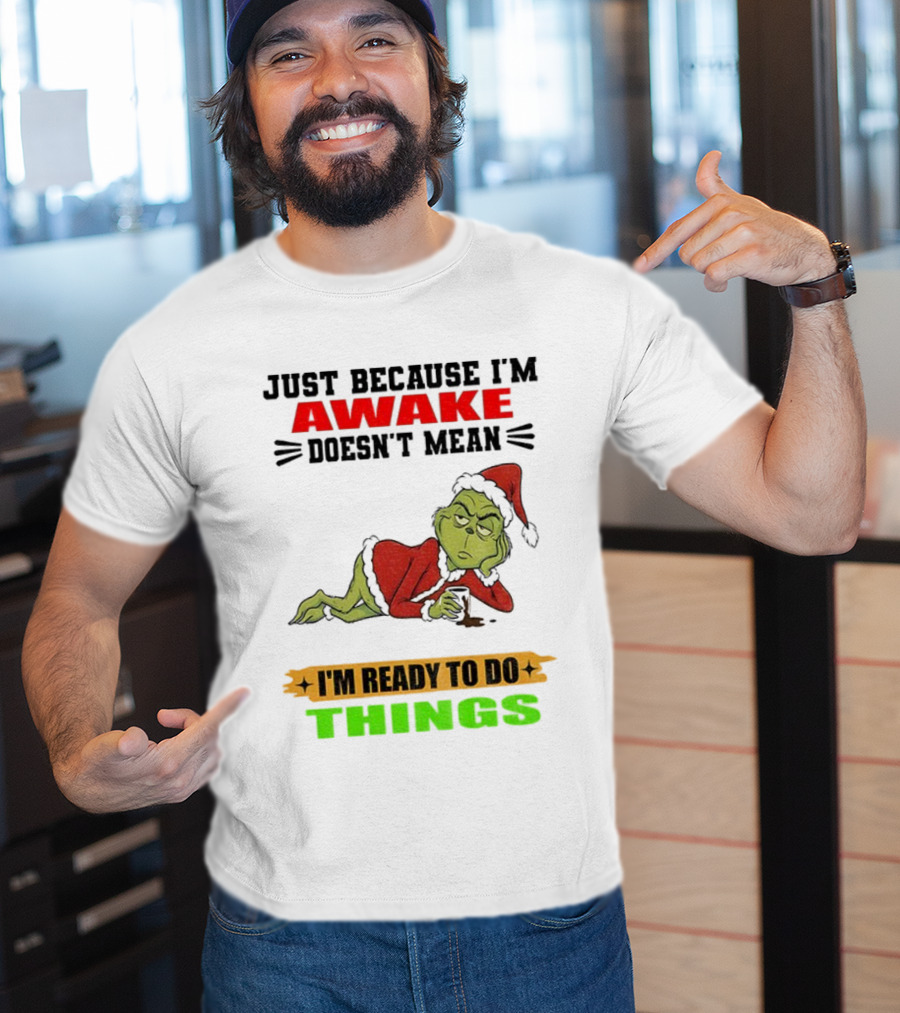 Grinch Santa Just Because I'm Awake Doesn't Mean I'm Ready To Do Things Christmas T-Shirt
