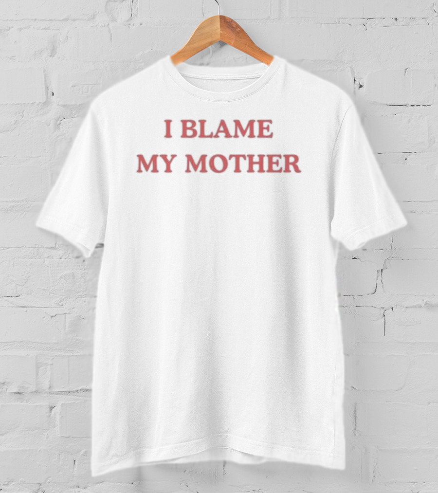 I Blame My Mother T-Shirt