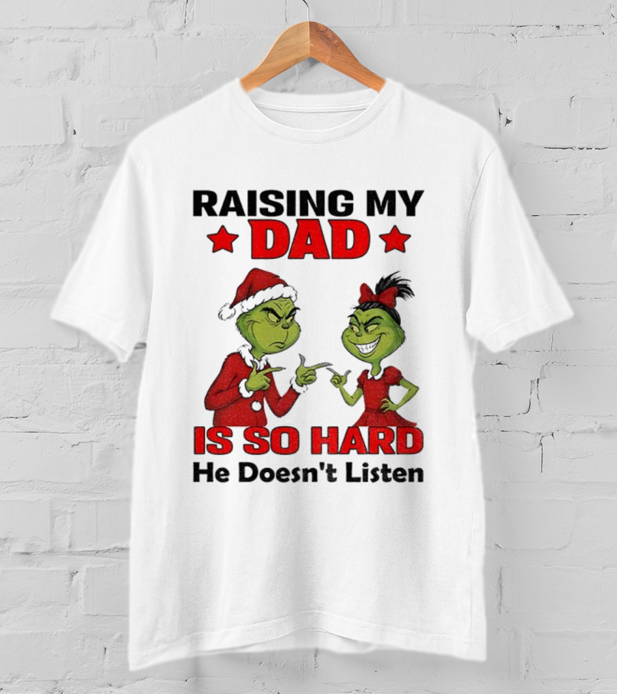 RAISING MY DAD GRINCH SANTA IS SO HARD HE DOESN'T LISTEN MERRY CHRISTMAS T-Shirt