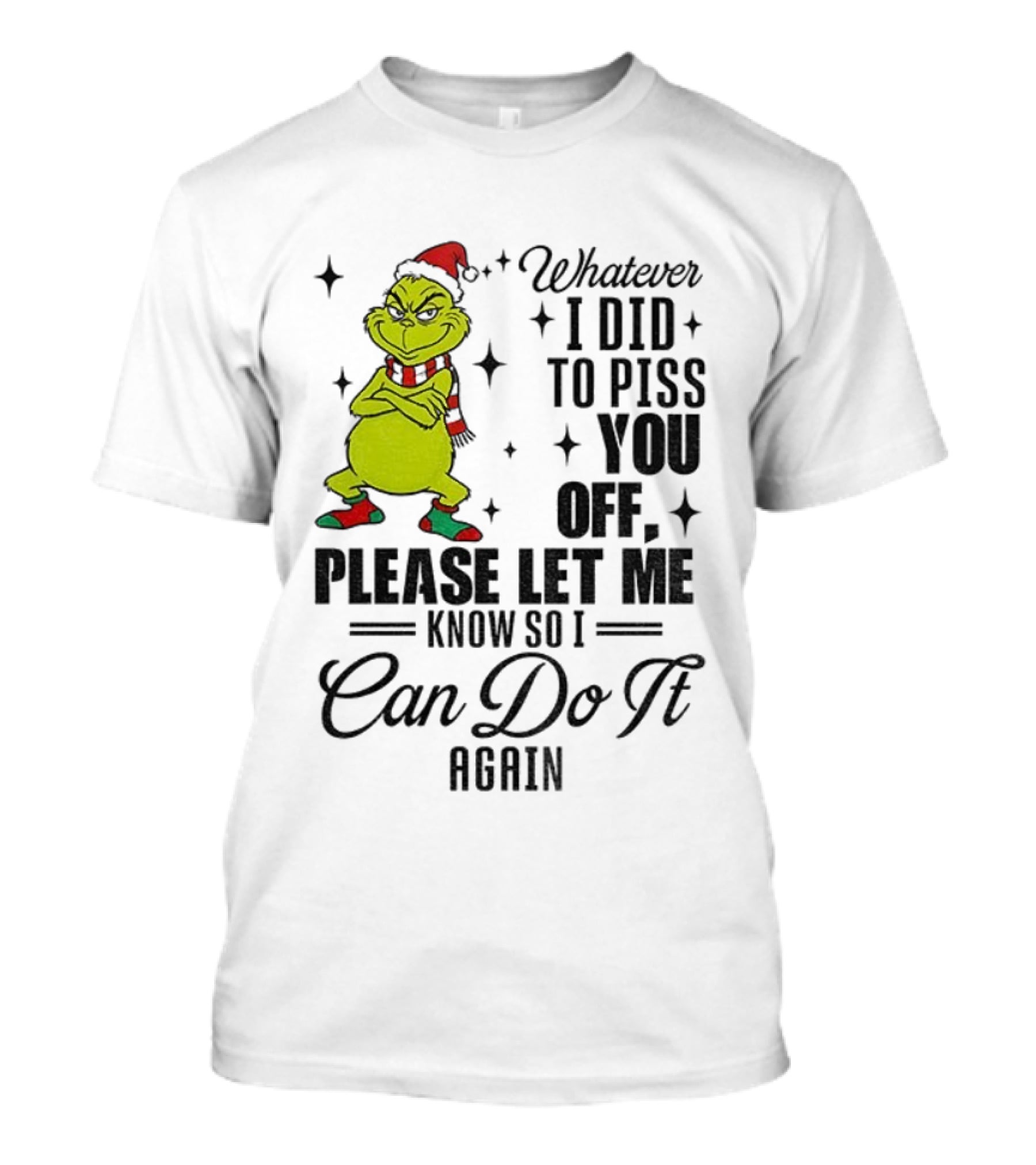 Grinch Santa Whatever I Did To Piss You Off Please Let Me Know So I Can Do It Again Christmas T-Shirt