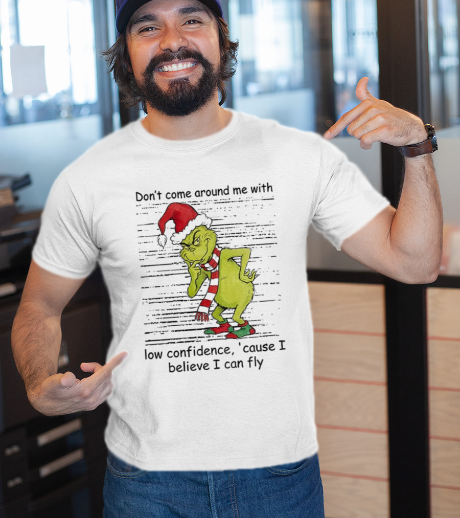 Grinch Santa Don't Come Around Me With Low Confidence Cause I Believe I Can Fly Christmas T-Shirt