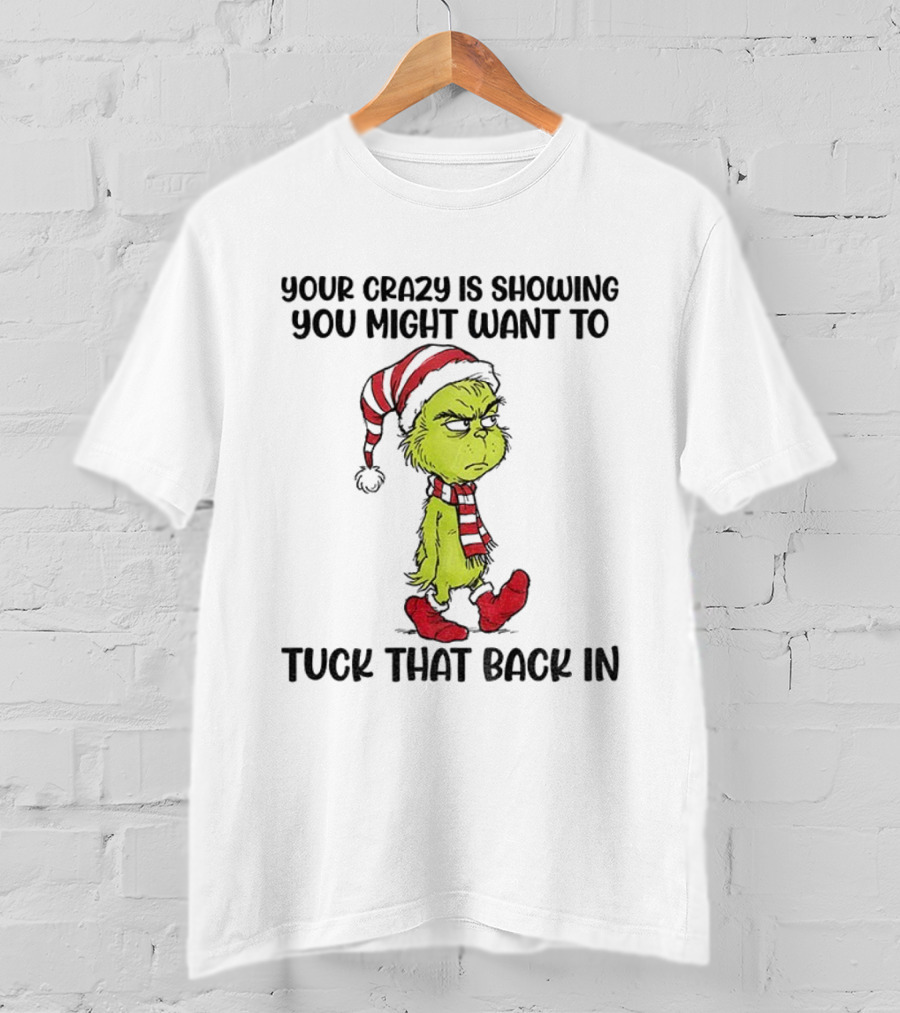 Grinch Santa Your Crazy Is Showing You Might Want To Tuck That Back In Christmas T-Shirt