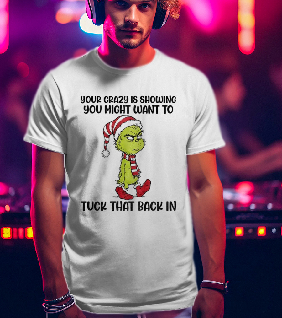 Grinch Santa Your Crazy Is Showing You Might Want To Tuck That Back In Christmas T-Shirt