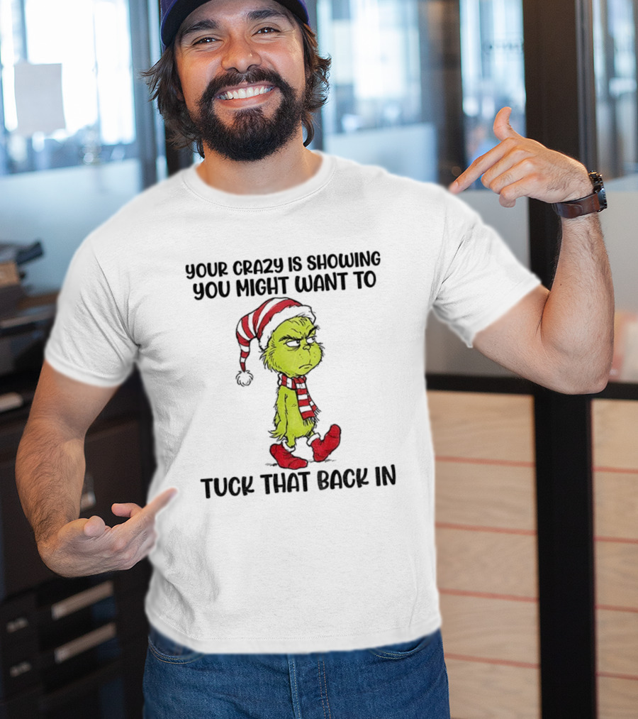 Grinch Santa Your Crazy Is Showing You Might Want To Tuck That Back In Christmas T-Shirt