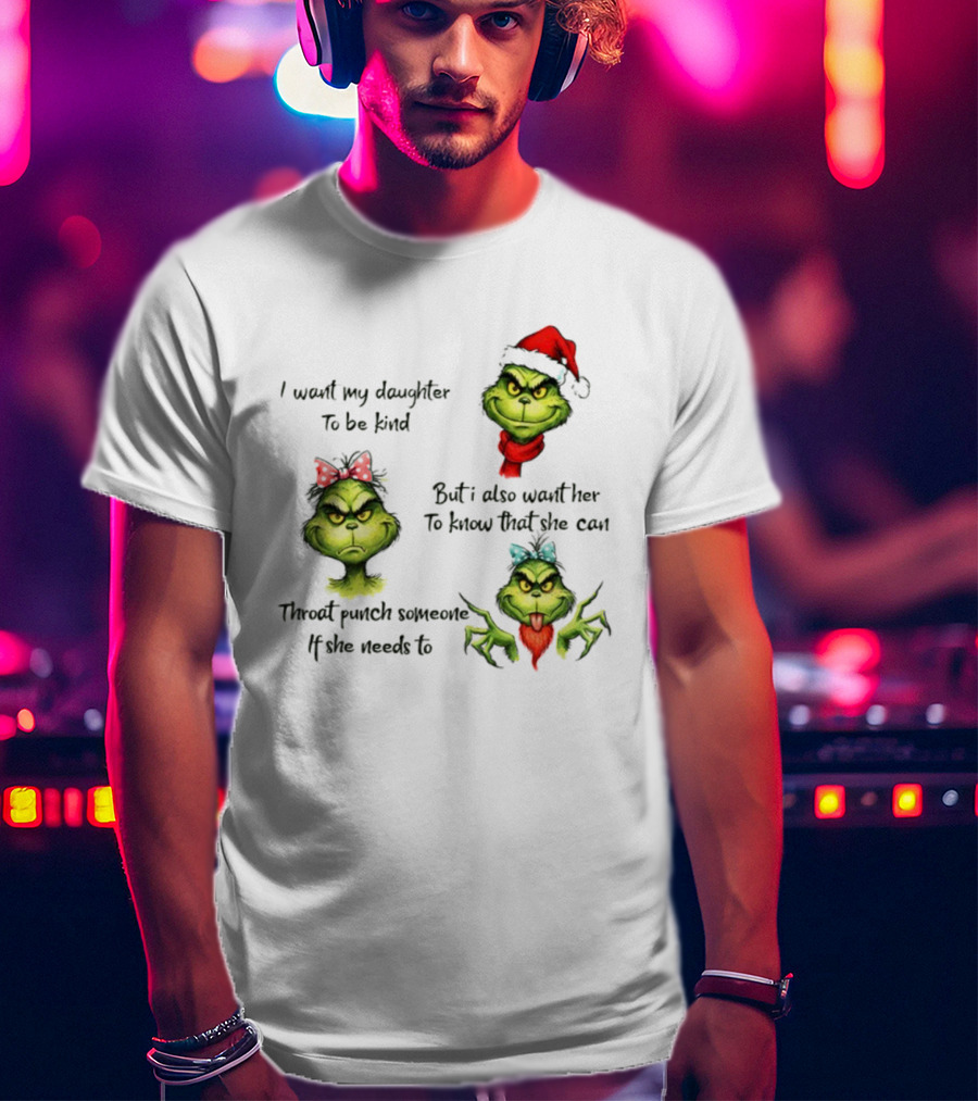 Grinch Santa I Want My Daughter To Be Kind Throat Punch Christmas T-Shirt