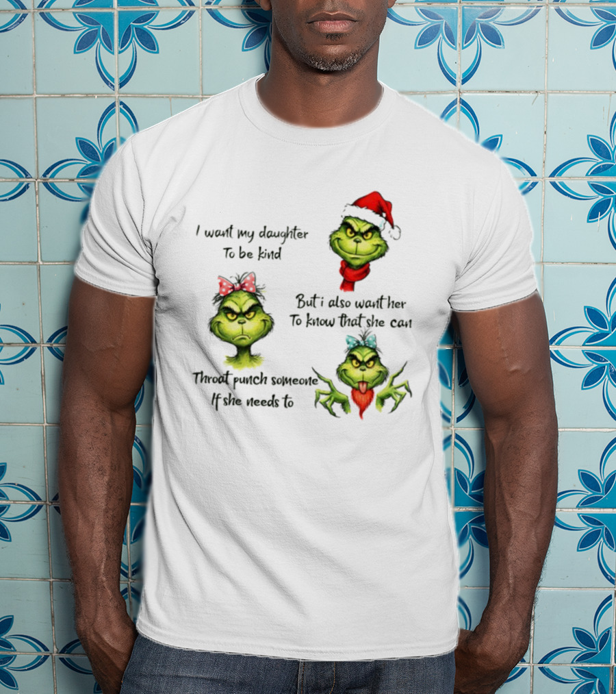 Grinch Santa I Want My Daughter To Be Kind Throat Punch Christmas T-Shirt
