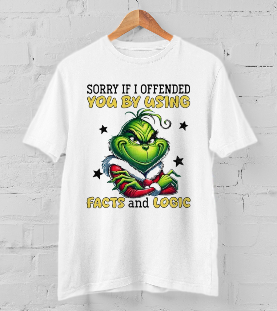 Grinch Sorry If I Offended You By Using Facts And Logic Merry Christmas T-Shirt