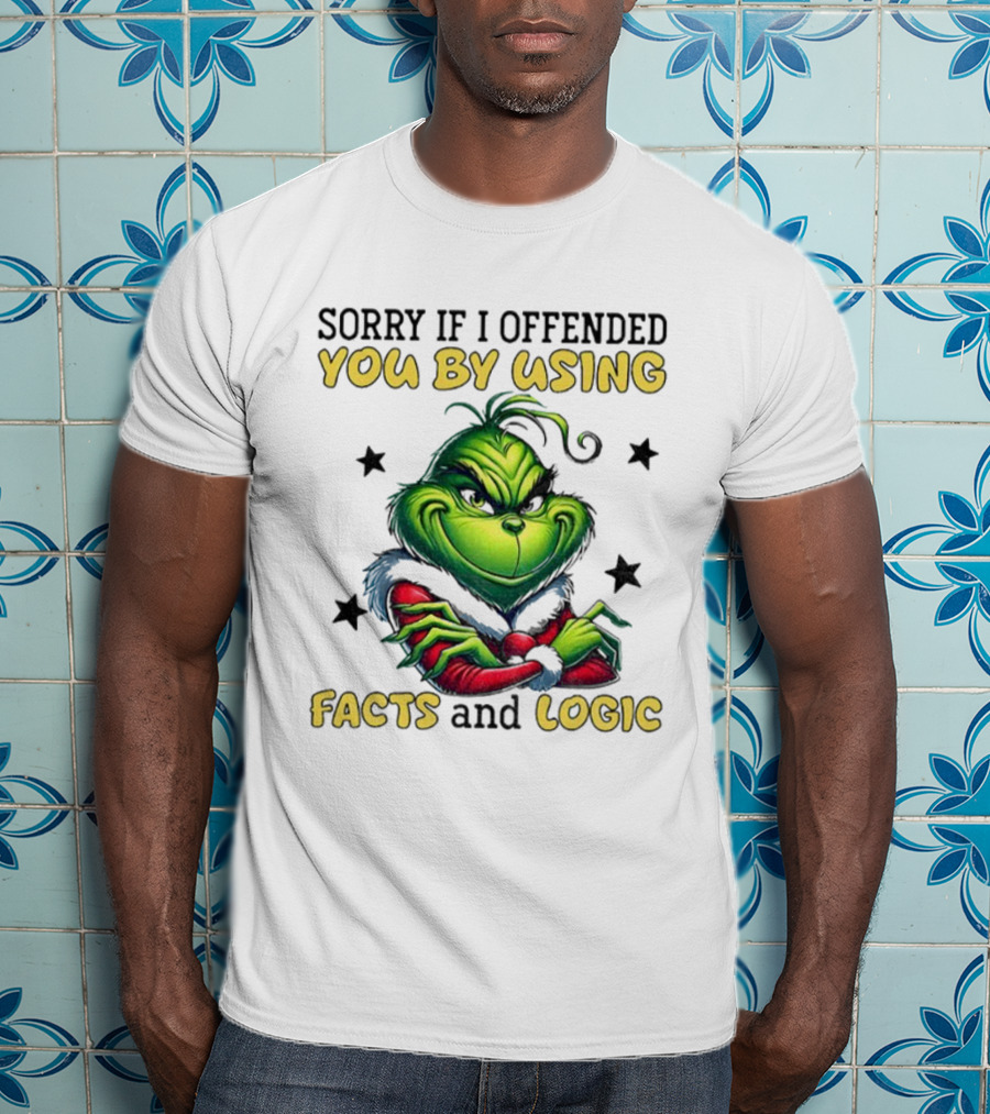 Grinch Sorry If I Offended You By Using Facts And Logic Merry Christmas T-Shirt