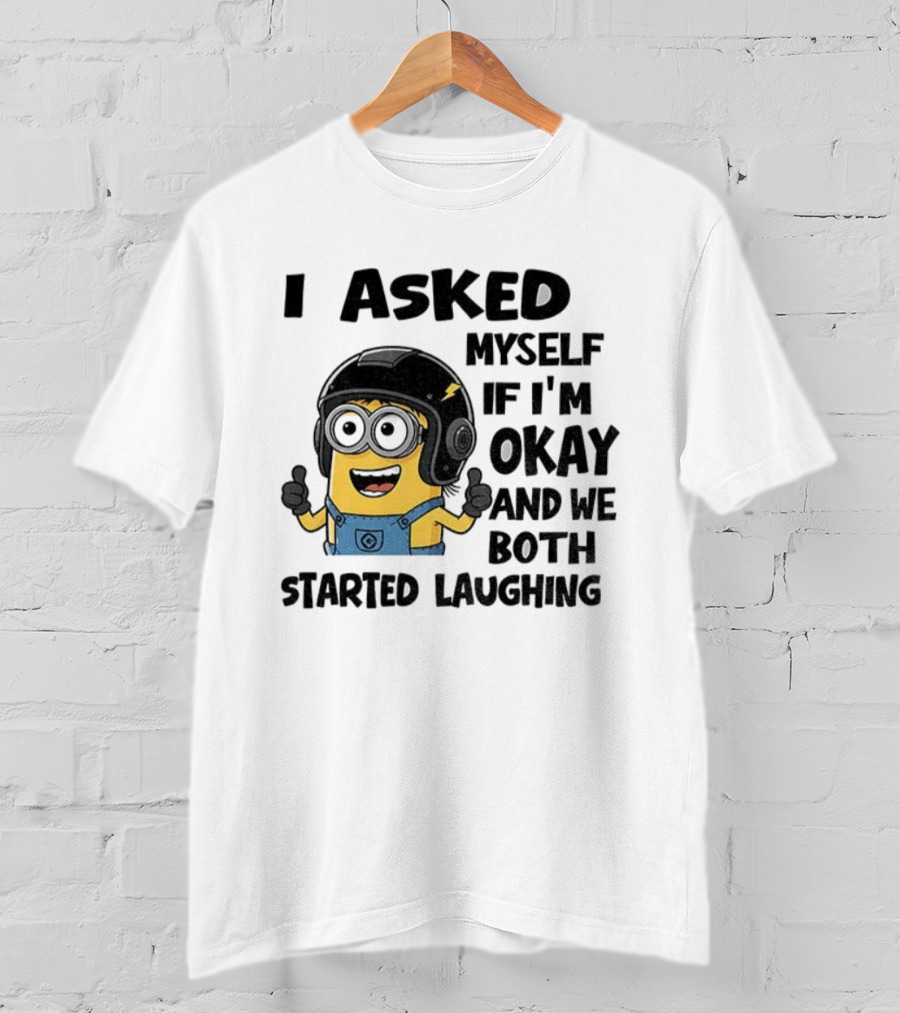 I Asked Myself If I'm Okay Minion Started Laughing T-Shirt