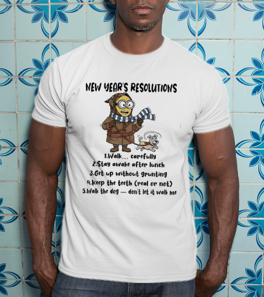 New Year’s Resolutions Walk Carefully Stay Awake After Lunch Get Up Without Grunting Keep The Tooth Walk The Dog T-Shirt
