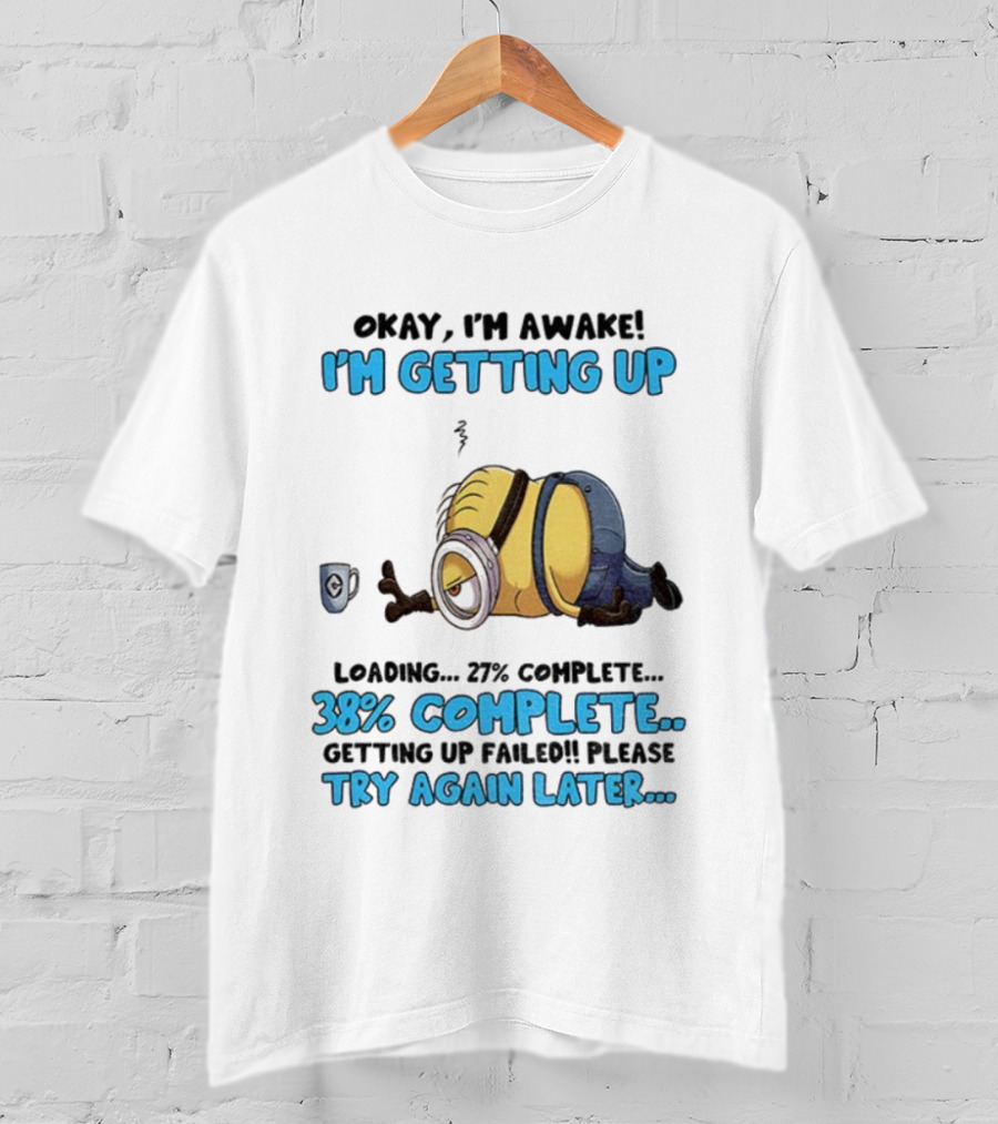 Minion Okay I'm Awake I'm Getting Up 38% Complete Try Again Later T-Shirt