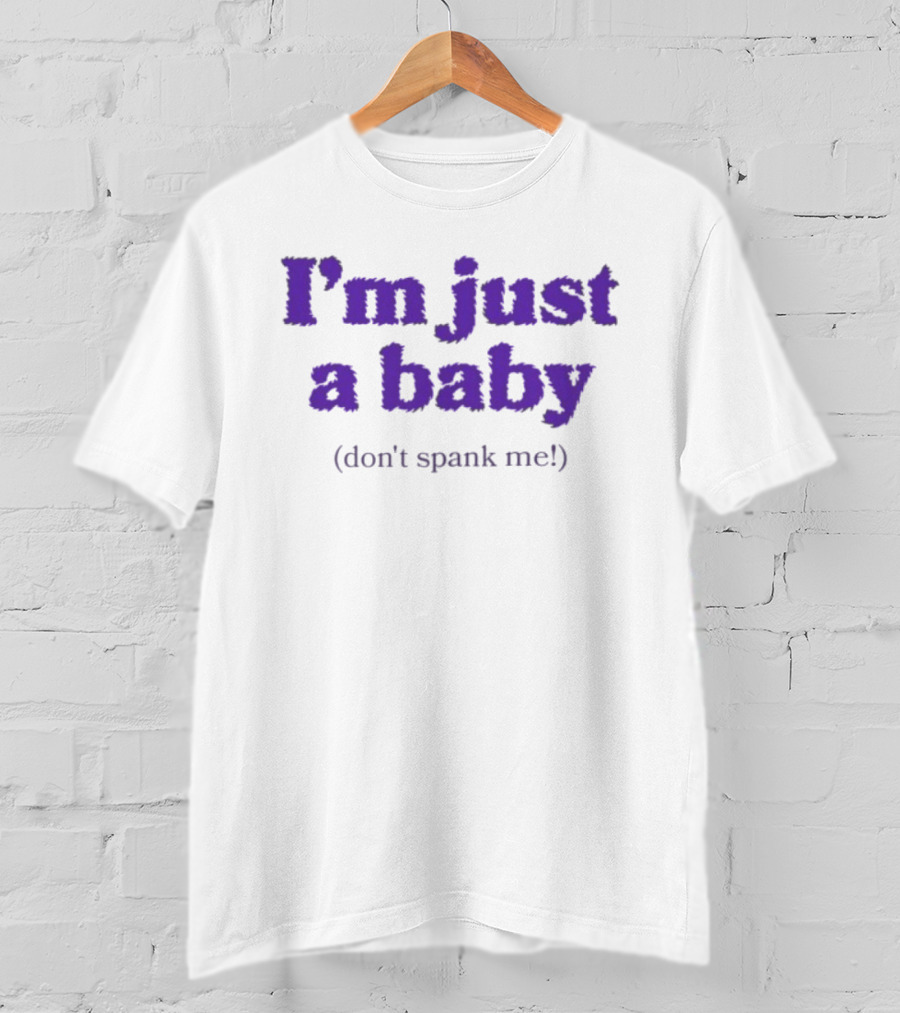 I'm Just A Baby Don't Spank Me T-Shirt