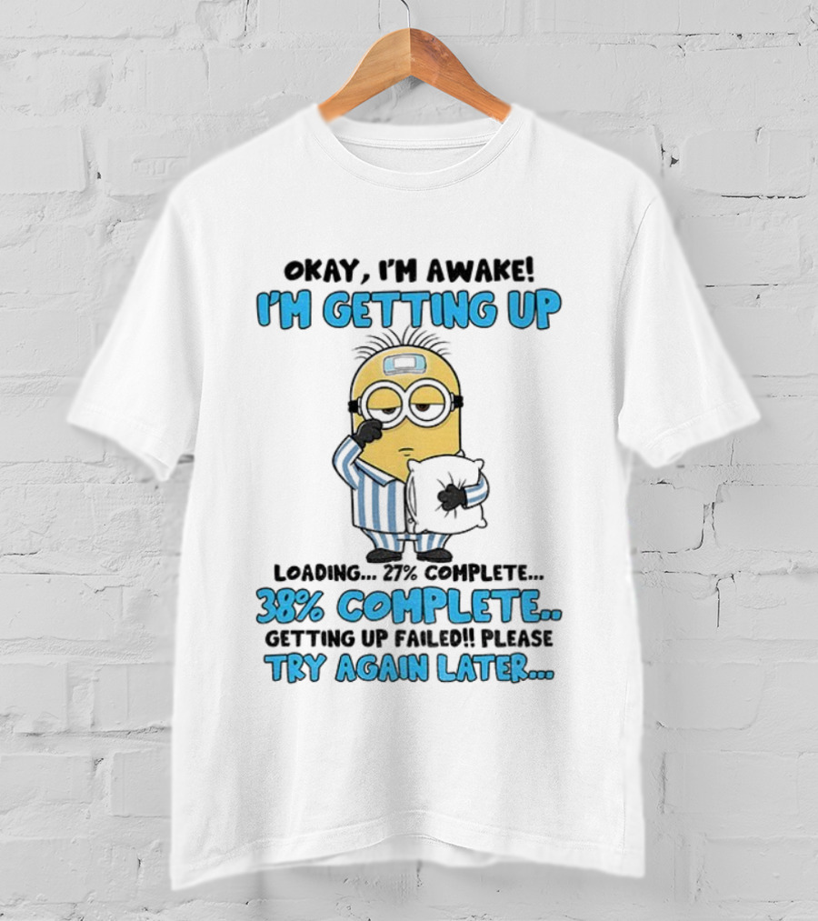 I'm Awake I'm Getting Up 38% Complete Try Again Later Minion T-Shirt