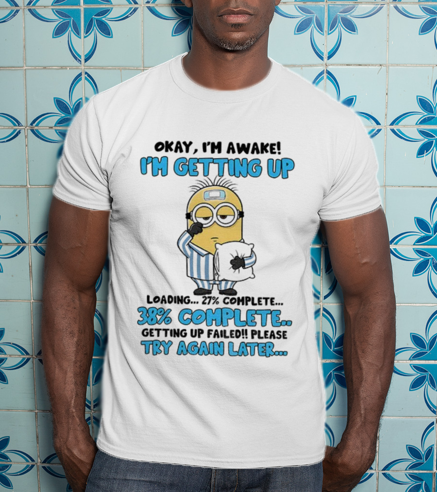 I'm Awake I'm Getting Up 38% Complete Try Again Later Minion T-Shirt