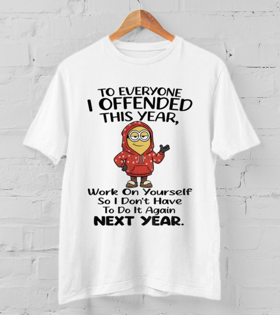 To Everyone I Offended Work On Yourself Next Year Minion In Red T-Shirt