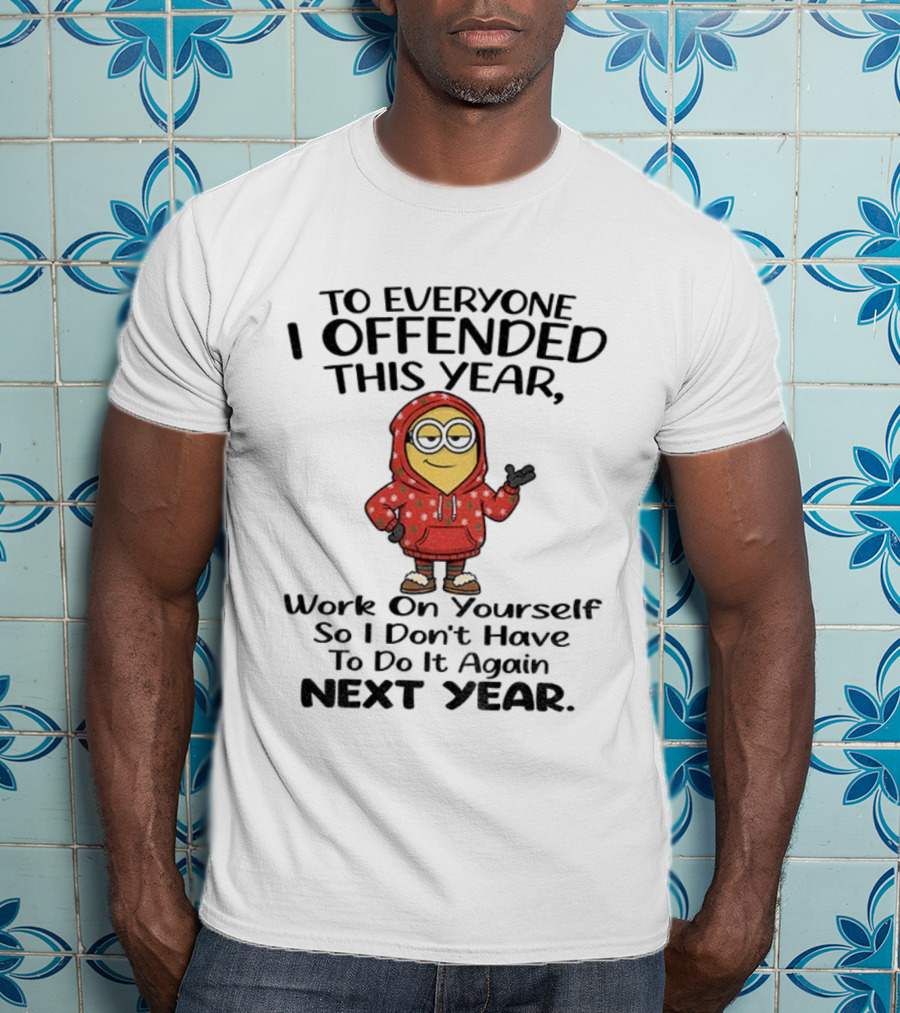 To Everyone I Offended Work On Yourself Next Year Minion In Red T-Shirt