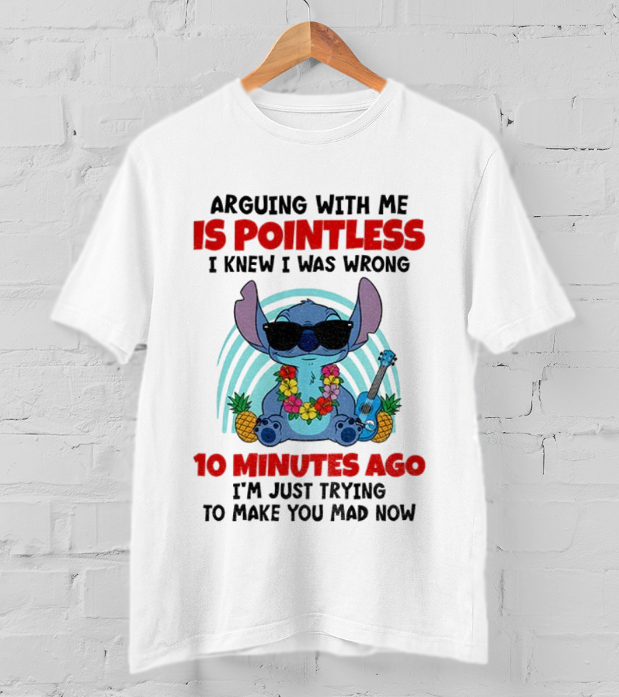 Stitch Argue Is Pointless I Knew I Was Wrong 10 Minutes Ago Trying T-Shirt
