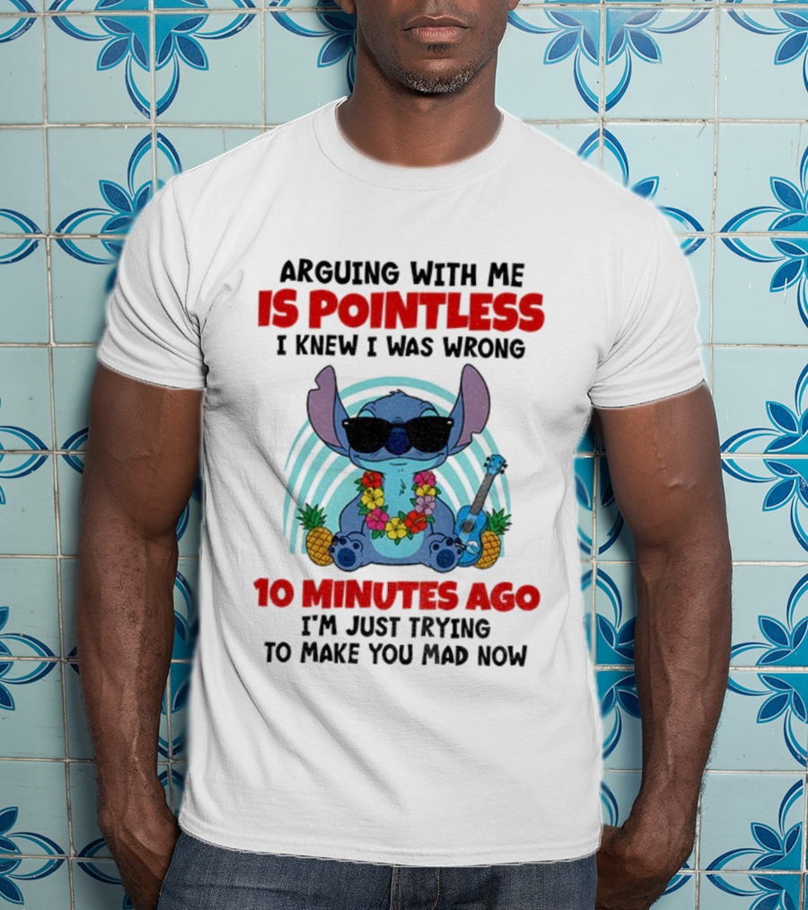 Stitch Argue Is Pointless I Knew I Was Wrong 10 Minutes Ago Trying T-Shirt