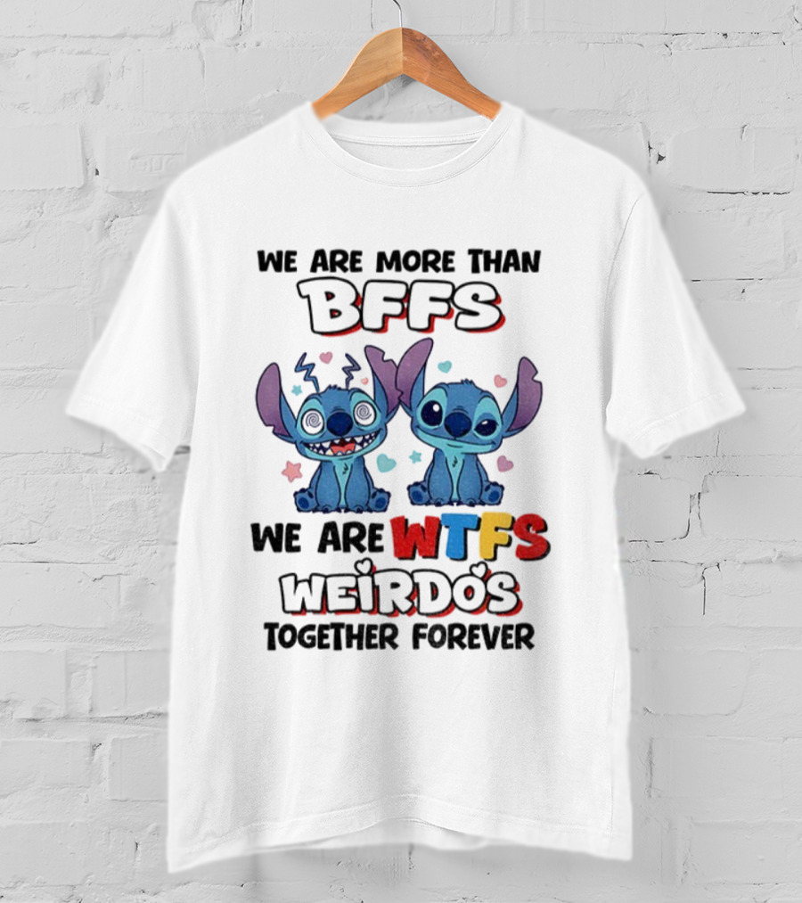 Stitch We Are More Than BFFs We Are WTFs Weirdos Together Forever T-Shirt
