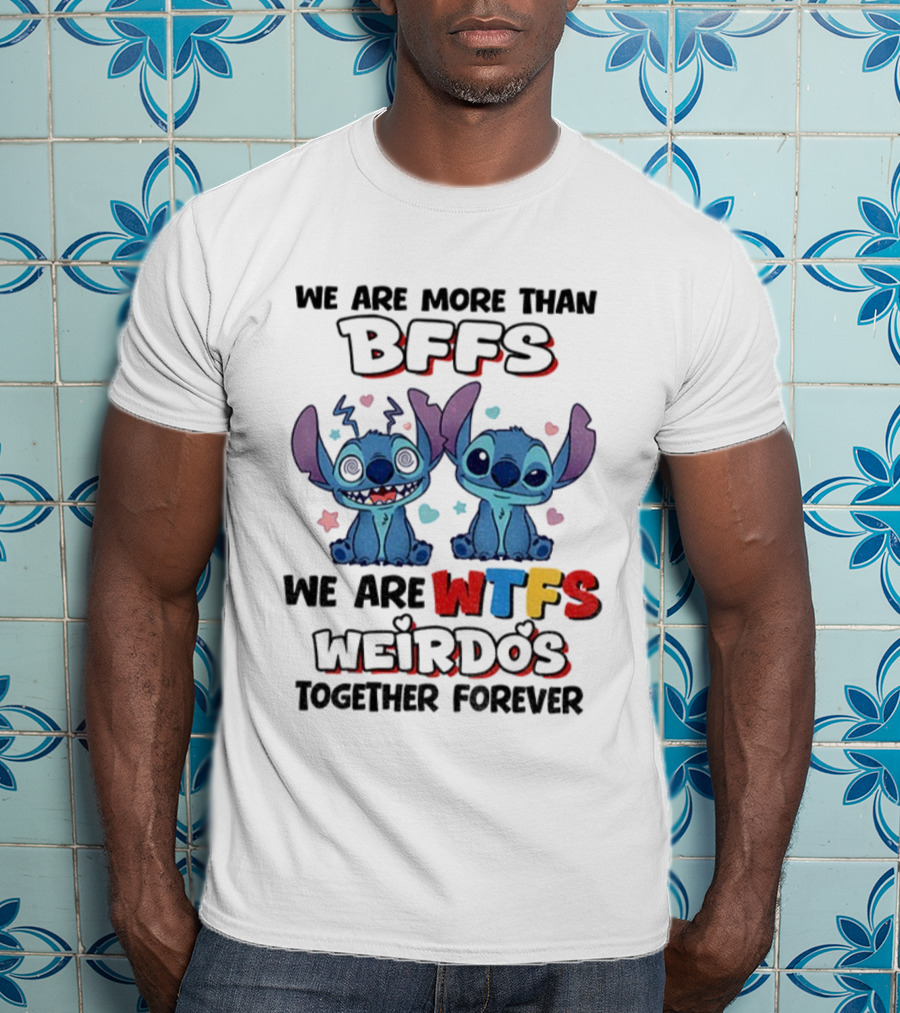 Stitch We Are More Than BFFs We Are WTFs Weirdos Together Forever T-Shirt
