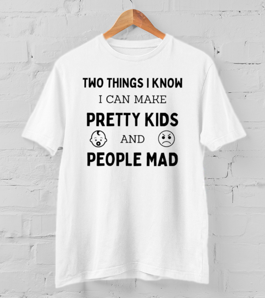 Two Things I Know I Can Make Pretty Kids And People Mad Emoji Faces T-Shirt