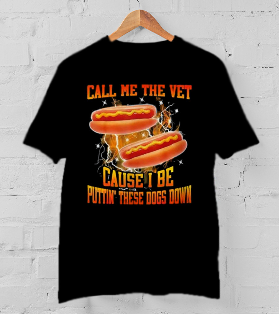 Call Me The Vet Cause I Be Puttin' These Dogs Down Hot Dog Flame Humor T-Shirt