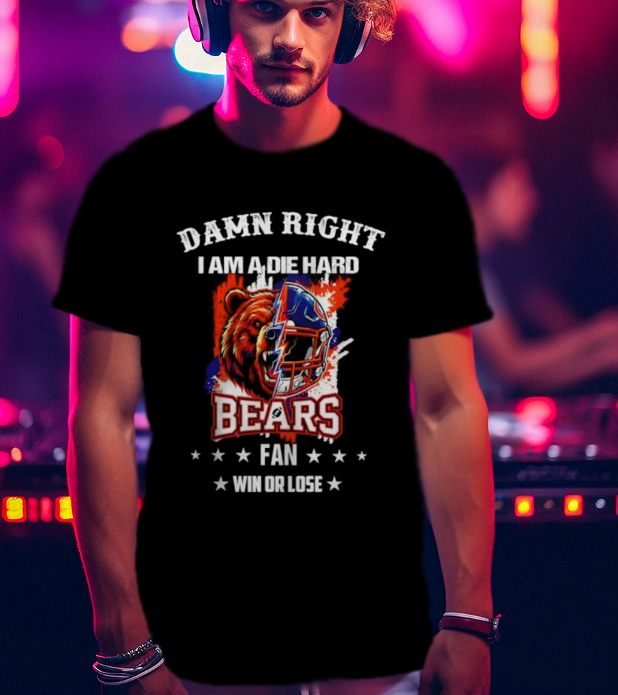Damn Right I Am A Die Hard Bears Fan Win Or Lose Bear Mascot Helmet T-Shirt