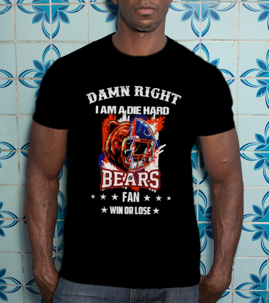 Damn Right I Am A Die Hard Bears Fan Win Or Lose Bear Mascot Helmet T-Shirt