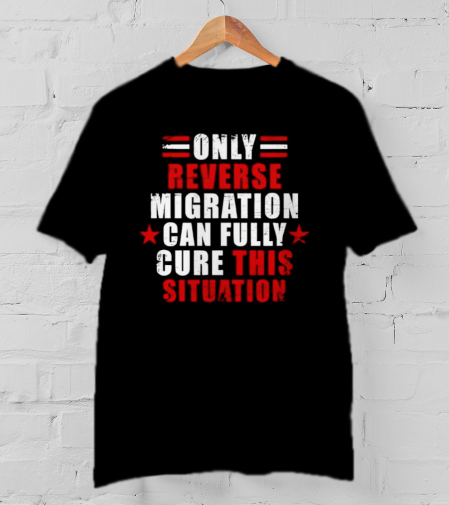 Only Reverse Migration Can Fully Cure This Situation Red White Text With Stars T-Shirt