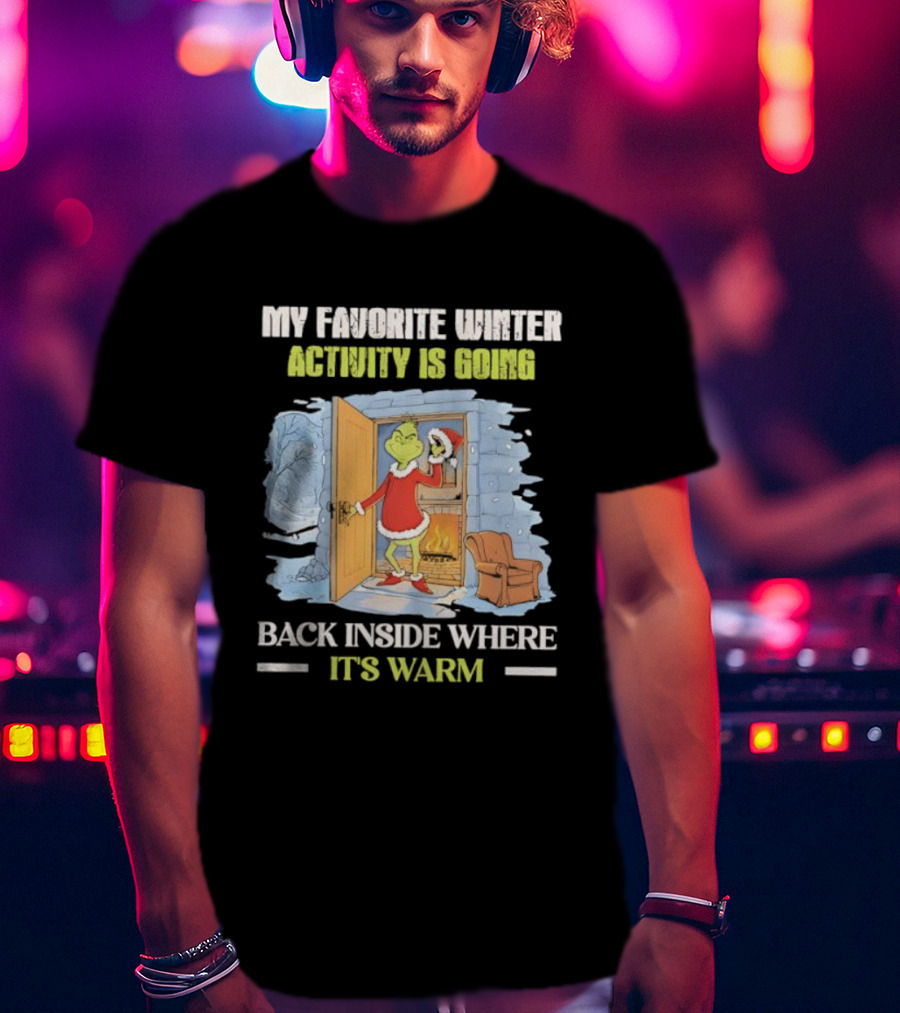 My Favorite Winter Activity Is Going Back Inside Where It's Warm Grinch T-Shirt