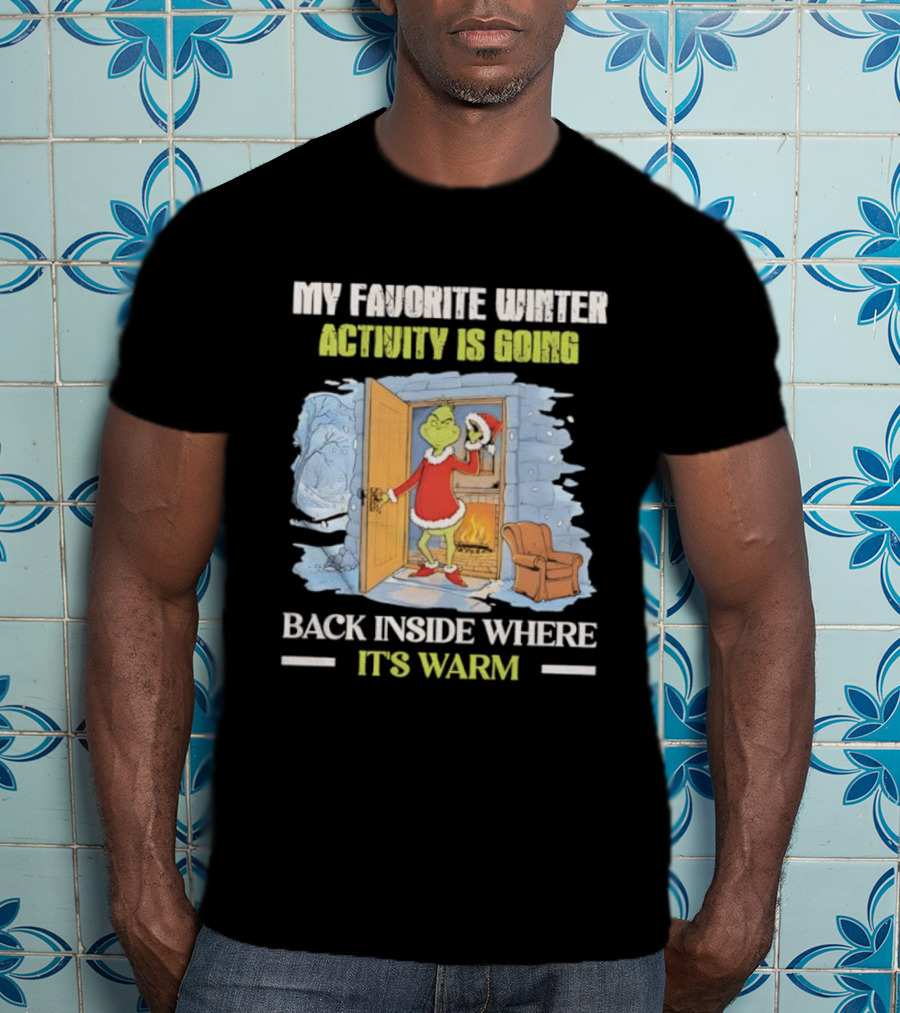 My Favorite Winter Activity Is Going Back Inside Where It's Warm Grinch T-Shirt