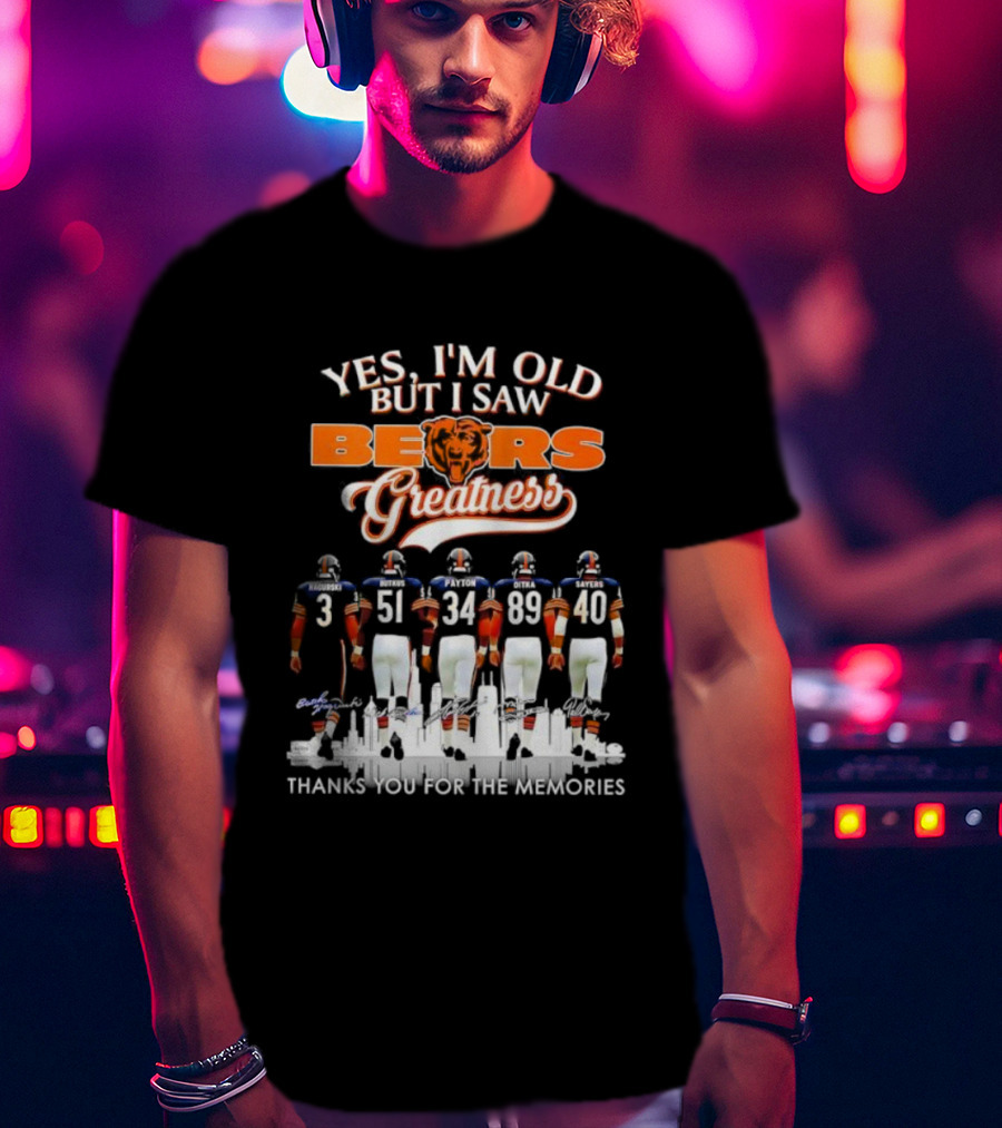 Yes I'm Old But I Saw Chicago Bears Greatness Thanks For The Memories T-Shirt